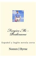 Forgive Me - Perdoname: Espanol y Ingles Un Cuento Corto