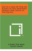 Life in a Man of War or Scenes in Old Ironsides During Her Cruise in the Pacific