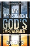 My Imprisonment, God's Empowerment - A True Story