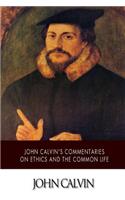 John Calvin's Commentaries on Ethics and the Common Life