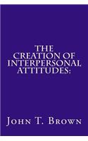 Creation of Interpersonal Attitudes