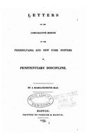 Letters on the Comparative Merits of the Pennsylvania and New York Systems of Penitentiary Discipline