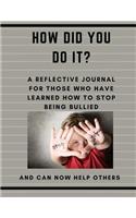 How Did You Do It?: A Reflective Journal For Those Who Have Learned How To Stop Being Bullied