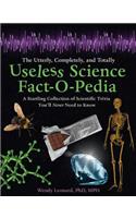 Utterly, Completely, and Totally Useless Science Fact-O-Pedia: A Startling Collection of Scientific Trivia You'll Never Need to Know