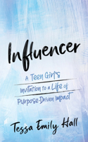 Influencer: A Teen Girl's Invitation to a Life of Purpose-Driven Impact