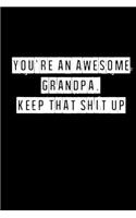 You're An Awesome Grandpa. Keep That Shit Up - 6 x 9 Inches (Funny Perfect Gag Gift, Organizer, Notes, Goals & To Do Lists): Lined Notebook/ Journal 120 pages, Soft Cover, Matte finish