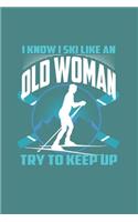 I Know I Ski Like An Old Woman Try to Keep Up