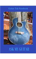 Guitar Tab Notebook Ask My Guitar: Blank Book for composing Guitar Music