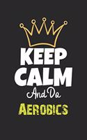 Keep Calm And Do Aerobics Notebook - Aerobics Funny Gift: Lined Notebook / Journal Gift, 120 Pages, 6x9, Soft Cover, Matte Finish