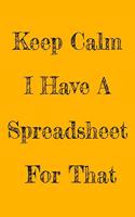 Keep Calm I Have A Spreadsheet For That: Notebook Birthday Gift For Women/Men/Boss/Coworkers/Colleagues/Students/Friends.: Lined Notebook / Journal Gift, 120 Pages, 6x9