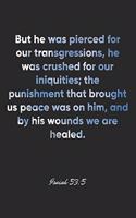 Isaiah 53: 5 Notebook: But he was pierced for our transgressions, he was crushed for our iniquities; the punishment that brought us peace was on him, and by hi