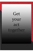 Get your act together: journal notebook: Life Inspirational Quotes Writing Journal / Notebook for Men & Women. Another Perfect Gift for Him & Her as journal, notebook, Lif