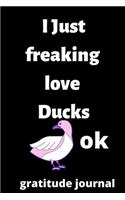 I Just Freaking Love ducks OK gratitude journal