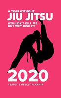 A Year Without Jiu Jitsu Wouldn't Kill Me. But Why Risk It? - 2020 Yearly And Weekly Planner: Week To A Page Organiser & Diary Gift