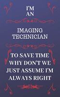 I'm An Imaging Technician To Save Time Why Don't We Just Assume I'm Always Right