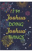 I'm Joshua Doing Joshua Things Notebook Birthday Gift