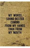 My Words Sound Better Coming From My Hands Than From My Mouth