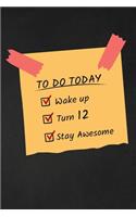 To Do Today Wake Up Turn 12 Stay Awesome