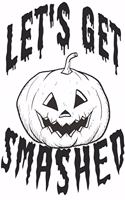 Let's Get Smashed: Happy Halloween: Beautiful Journal to write Halloween quotes and Best Wishes Halloween funny Notebook, Blank Journal Halloween decorations, 100 line