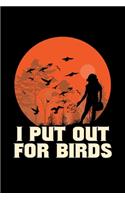 I Put Out For Birds: Birds Gifts Feeders Bird lover -110 Pages Notebook/Journal