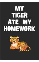 My Tiger Ate My Homework Notebook: Funny Tiger Gift Journal For Boys Girls Men Women and Adult Tiger Lovers