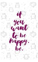 If You Want To Be Happy. Be.