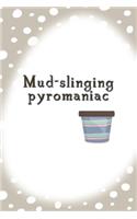 Mud-slinging Pyromaniac