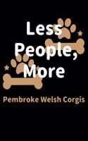 Less People, More Pembroke Welsh Corgis: Journal (Diary, Notebook) Funny Dog Owners Gift for Pembroke Welsh Corgi Lovers