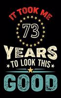 It Took Me 73 Years To Look This Good: Vintage Retro Birthday Gifts - 73rd Birthday Gifts - Notebook Journal To 73 Years Old - 6x9 Unique Diary 120 Blank Lined Pages Beautifully Decorated