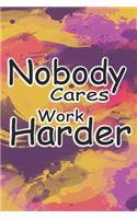 nobody cares work harder: journal book for school Template for all