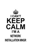 I Can't Keep Calm I'm A Network Installation Mngr