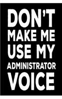 Don't Make Me Use My Administrator Voice: Best Business Administrator Ever Funny Work Notebook Gift