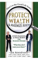 Protect Wealth and Maximize Assets: Estate Planning and Trust Secrets for Business Owners(1 Here's to the Good Life)