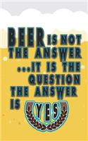 Beer Is Not the Answer. It Is the Question. the Answer Is Yes: Beer Tasting Journal for Home Brew and Great Gift for Beer Lovers(19 Beer Taste Books)