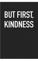 But First Kindness: A 6x9 Inch Matte Softcover Journal Notebook with 120 Blank Lined Pages and an Uplifting Positive Cover Slogan