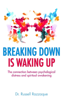 Breaking Down Is Waking Up: The Connection Between Psychological Distress and Spiritual Awakening: The Connection Between Psychological Distress and Spiritual Awakening