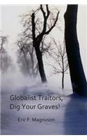 Globalist Traitors, Dig Your Graves!