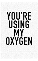 You're Using My Oxygen