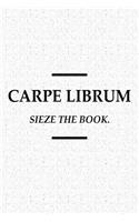 Carpe Librum Sieze the Book: A 6x9 Inch Matte Softcover Journal Notebook with 120 Blank Lined Pages and a Funny Book and Library Lovers Cover Slogan