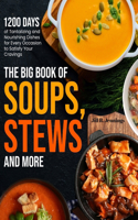 Big Book of Soups, Stews and More: 1200 Days of Tantalizing and Nourishing Dishes for Every Occasion to Satisfy Your Cravings