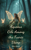 Aqueous Oils Among the Faerie Damp
