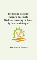 Predicting Rainfall through Ensemble Machine Learning to Boost Agricultural Output