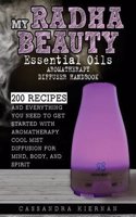 My Radha Beauty Essential Oils Aromatherapy Diffuser Handbook: 200 Recipes and Everything You Need to Get Started with Aromatherapy Cool Mist Diffusio