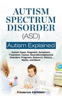 Autism Spectrum Disorder (ASD): Autism Types, Diagnosis, Symptoms, Treatment, Causes, Neurodevelopmental Disorders, Prognosis, Research, History, Myths, and More! Autism Explained