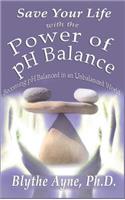 Save Your Life with the Power of pH Balance: Becoming pH Balanced in an Unbalanced World