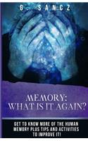 Memory: What Is It Again?: Get to Know More of the Human Memory Plus Tips and Activities To Improve It!