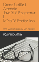 Oracle Certified Associate Java SE 8 Programmer I 1Z0-808 Practice Tests: 260+ Questions to assess your OCA preparation