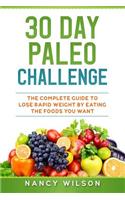 30 Day Paleo Challenge: The Complete Guide to Lose Rapid Weight by Eating the Foods You Want