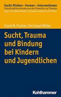 Sucht, Trauma Und Bindung Bei Kindern Und Jugendlichen