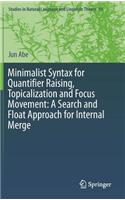 Minimalist Syntax for Quantifier Raising, Topicalization and Focus Movement: A Search and Float Approach for Internal Merge: (93 Studies in Natural Language and Linguistic Theory)